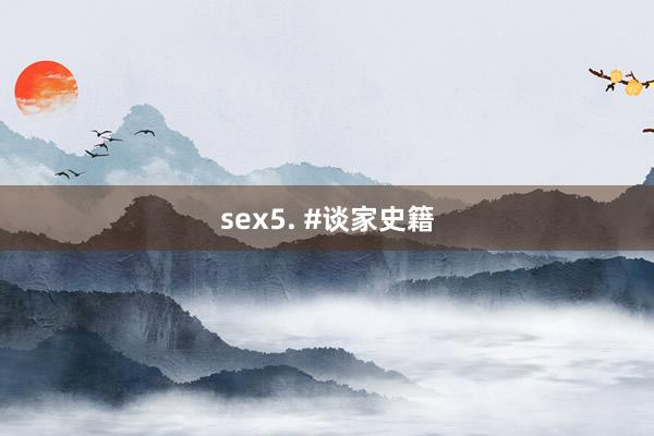 sex5. #谈家史籍