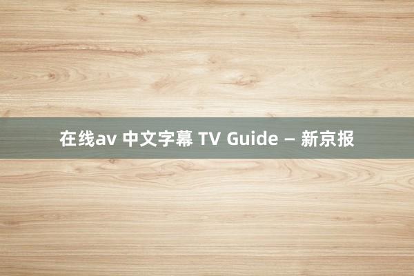 在线av 中文字幕 TV Guide — 新京报